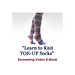 "Toe-Up Socks: One Or Two-At-A-Time On Magic Loop" Video E-Book pattern 